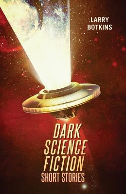 Dark Science Fiction Short Stories by Botkins, Larry