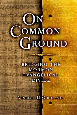 On Common Ground: Bridging the Mormon Evangelical Divide by Digirolamo, Vincent