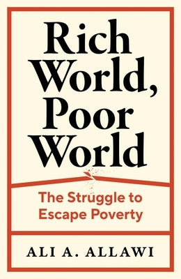 Rich World, Poor World: The Struggle to Escape Poverty by Allawi, Ali a.