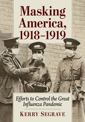 Masking America, 1918-1919: Efforts to Control the Great Influenza Pandemic by Segrave, Kerry