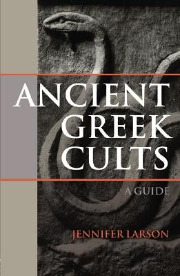 Ancient Greek Cults: A Guide by Larson, Jennifer
