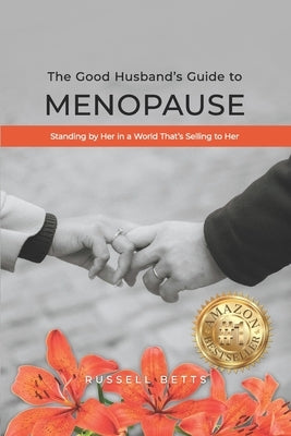 The Good Husband's Guide to Menopause: Standing by Her in a World That's Selling to Her by Betts, Russell