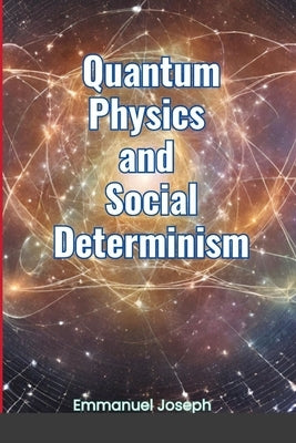 Quantum Physics and Social Determinism by Joseph, Emmanuel
