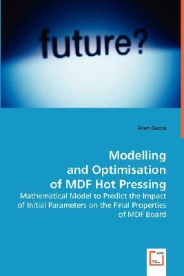 Modelling and Optimisation of MDF Hot Pressing by Gupta, Arun
