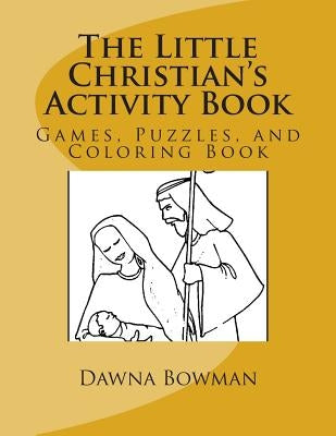 The Little Christian's Activity Book: Games, Puzzles, and Coloring Book by Flowers, Dawn