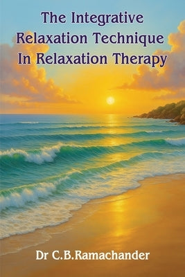 The Integrative Relaxation Technique In Relaxation Therapy by Ramachander, C. B.