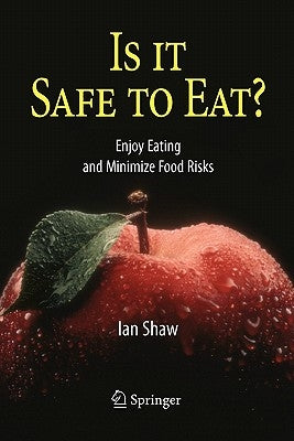 Is It Safe to Eat?: Enjoy Eating and Minimize Food Risks by Shaw, Ian