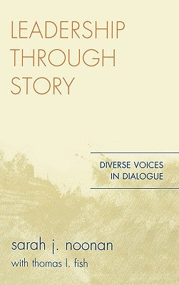 Leadership Through Story: Diverse Voices in Dialogue by Noonan, Sarah J.
