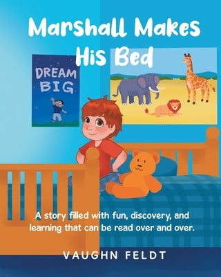 Marshall Makes His Bed: A story filled with fun, discovery, and learning that can be read over and over by Feldt, Vaughn