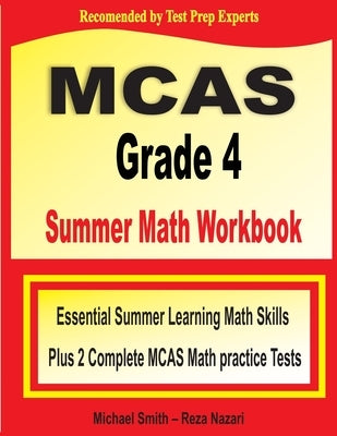 MCAS Grade 4 Summer Math Workbook: Essential Summer Learning Math Skills plus Two Complete MCAS Math Practice Tests by Smith, Michael