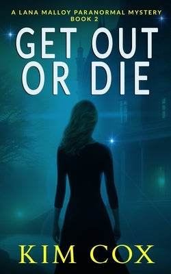 Get Out or Die: A Lana Malloy Paranormal Mystery - Book 2 by Cox, Kim