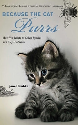 Because the Cat Purrs: How We Relate to Other Species and Why It Matters by Lembke, Janet