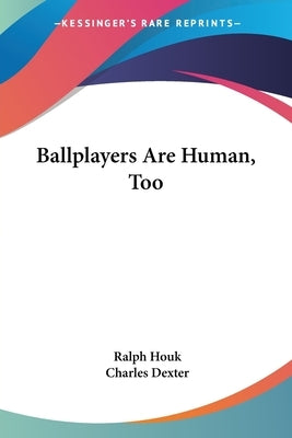Ballplayers Are Human, Too by Houk, Ralph