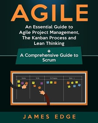 Agile: An Essential Guide to Agile Project Management, The Kanban Process and Lean Thinking + A Comprehensive Guide to Scrum by Edge, James
