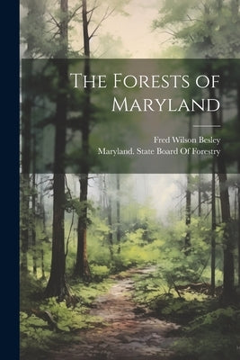 The Forests of Maryland by Besley, Fred Wilson