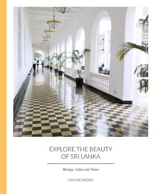 Explore the Beauty of Sri Lanka: Heritage, Culture and Nature by Nicander, Lina