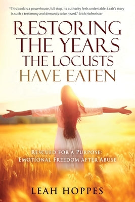 Restoring the Years the Locusts Have Eaten: Rescued for a Purpose: Emotional Freedom after Abuse by Hofmeister, Erich