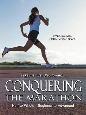 Conquering the Marathon: Half to Whole...Beginner to Advanced by Gray, Lynn