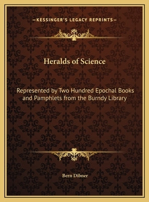 Heralds of Science: Represented by Two Hundred Epochal Books and Pamphlets from the Burndy Library by Dibner, Bern