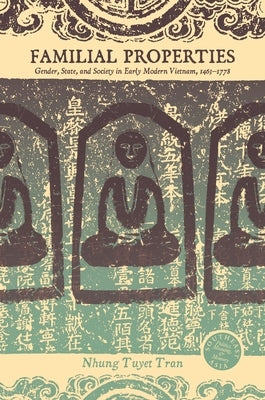 Familial Properties: Gender, State, and Society in Early Modern Vietnam, 1463-1778 by Tran, Nhung Tuyet
