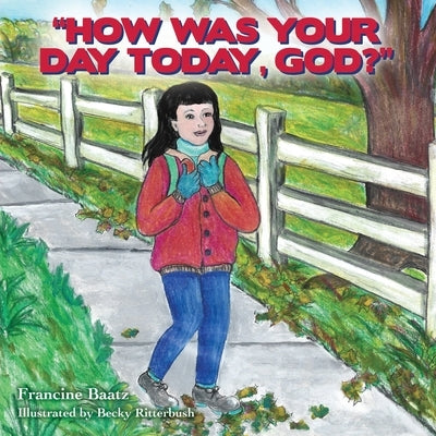 "How Was Your Day Today, God?" by Baatz, Francine