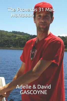 The Proverbs 31 Man: Workbook by Gascoyne, David