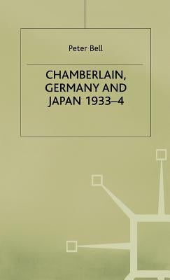 Chamberlain, Germany and Japan, 1933-4: Redefining British Strategy in an Era of Imperial Decline by Bell, P.
