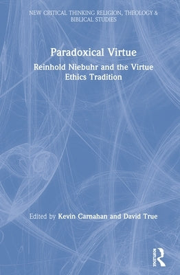 Paradoxical Virtue: Reinhold Niebuhr and the Virtue Tradition by Carnahan, Kevin