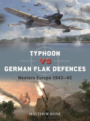Typhoon Vs German Flak Defences: Western Europe 1943-45 by Bone, Matthew