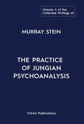 The Collected Writings of Murray Stein: Volume 4: The Practice of Jungian Psychoanalysis by Stein, Murray