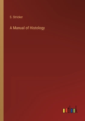 A Manual of Histology by Stricker, S.