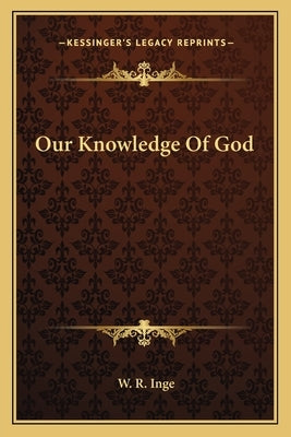 Our Knowledge Of God by Inge, W. R.