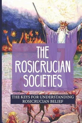 The Rosicrucian Societies: The Keys For Understanding Rosicrucian Belief: Rosicrucian Books by Blasius, Leann