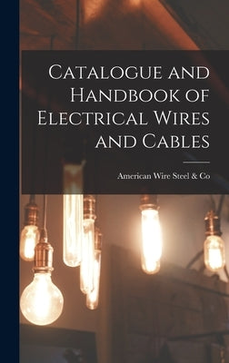 Catalogue and Handbook of Electrical Wires and Cables by Steel &. Co, American Wire