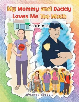 My Mommy and Daddy Loves Me Too Much: S.T.O.P. Bully: S.T.O.P. Bully by Russell, Rolanda