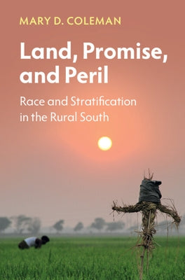Land, Promise, and Peril: Race and Stratification in the Rural South by Coleman, Mary D.