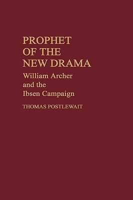 Prophet of the New Drama: William Archer and the Ibsen Campaign by Postlewait, Thomas