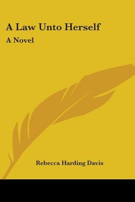 A Law Unto Herself by Davis, Rebecca Harding