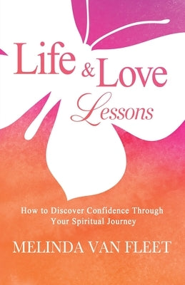 Life & Love Lessons- How to Discover Confidence Through Your Spiritual Journey by Van Fleet, Melinda