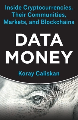 Data Money: Inside Cryptocurrencies, Their Communities, Markets, and Blockchains by 