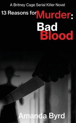 13 Reasons for Murder Bad Blood: A Britney Cage Serial Killer Novel (13 Reasons for Murder #5) by Byrd, Amanda