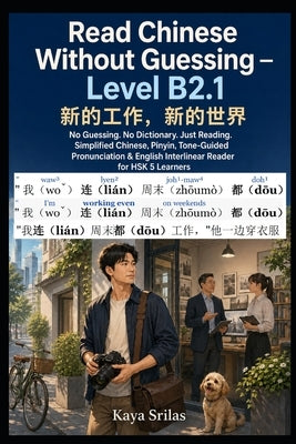 Read Chinese Without Guessing - Level B2.1: 新的工作，新的世界 - Subtitle: No Guessing. No Dicti by Srilas, Kaya