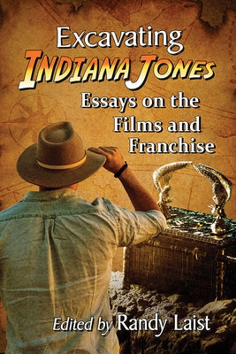 Excavating Indiana Jones: Essays on the Films and Franchise by Laist, Randy