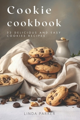 Cookie Cookbook: 33 Delicious and Easy Cookies Recipes by Parker, Linda