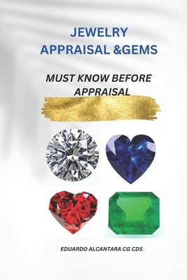 Jewelry Appraisal &Gems: Must Know Before Appraisal by Alcantara Cg Cds, Eduardo