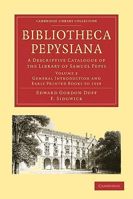 Bibliotheca Pepysiana: A Descriptive Catalogue of the Library of Samuel Pepys by Duff, Edward Gordon