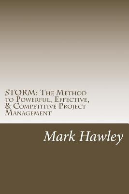 Storm: The Method to Powerful, Effective, & Competitive Project Management by Hawley, Mark S.