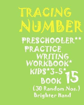 "*"tracing*number: PRESCHOOLERS PRACTICE Writing WORKBOOK, KIDS AGES 3-5*BOOK 15*: "*"TRACING*NUMBER: PRESCHOOLERS PRACTICE Writing WORKB by Hand, Brighter