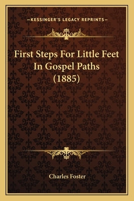 First Steps For Little Feet In Gospel Paths (1885) by Foster, Charles