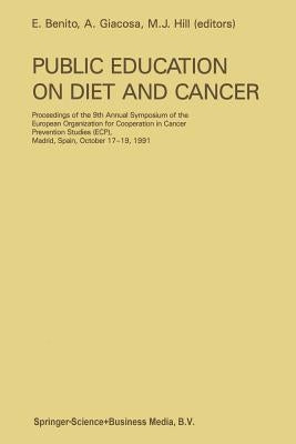 Public Education on Diet and Cancer: Proceeding of the 9th Annual Symposium of the European Organization for Cooperation in Cancer Prevention Studies by Benito, E.